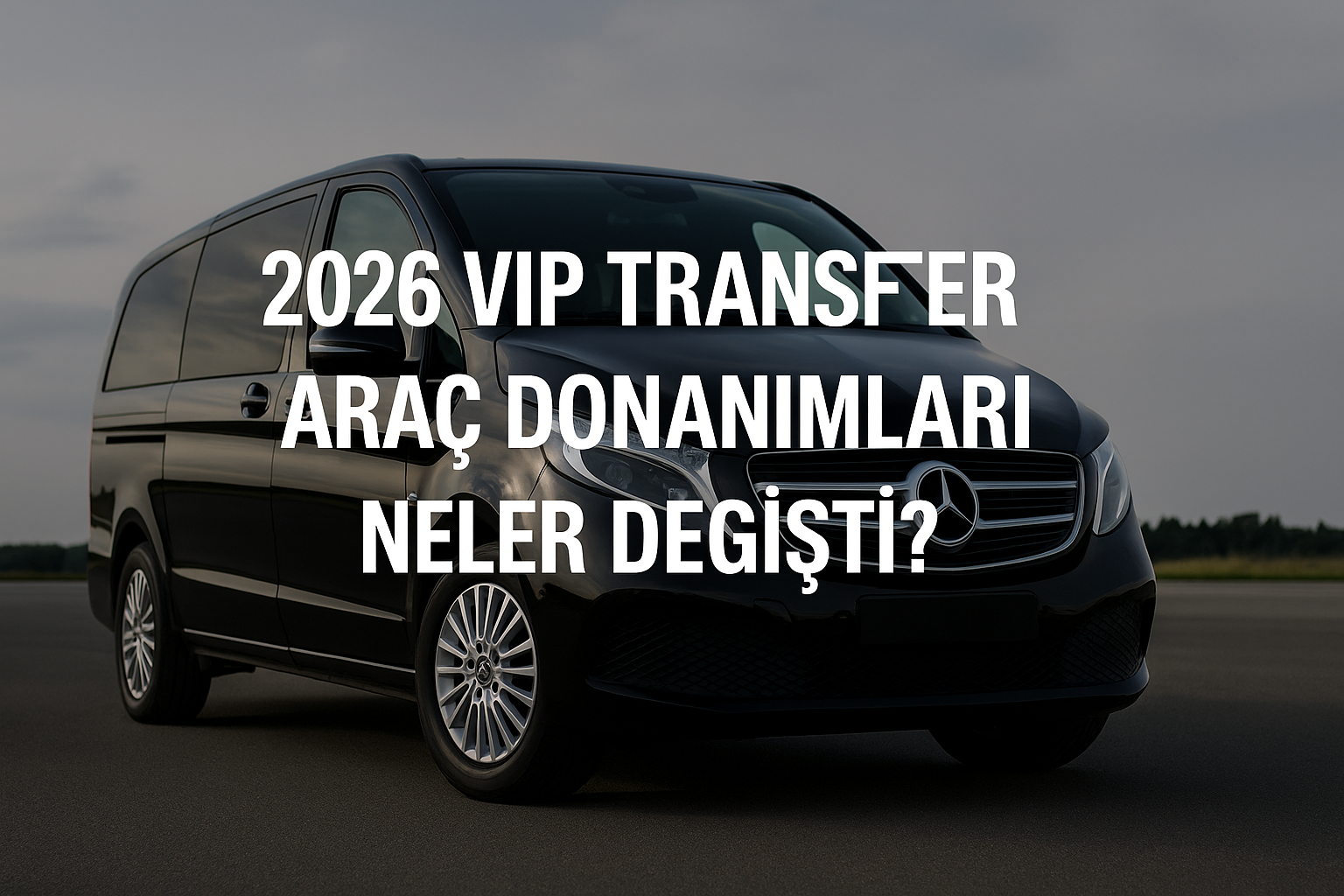2026’da VIP Transfer Araçlarında Ne Yenilendi?