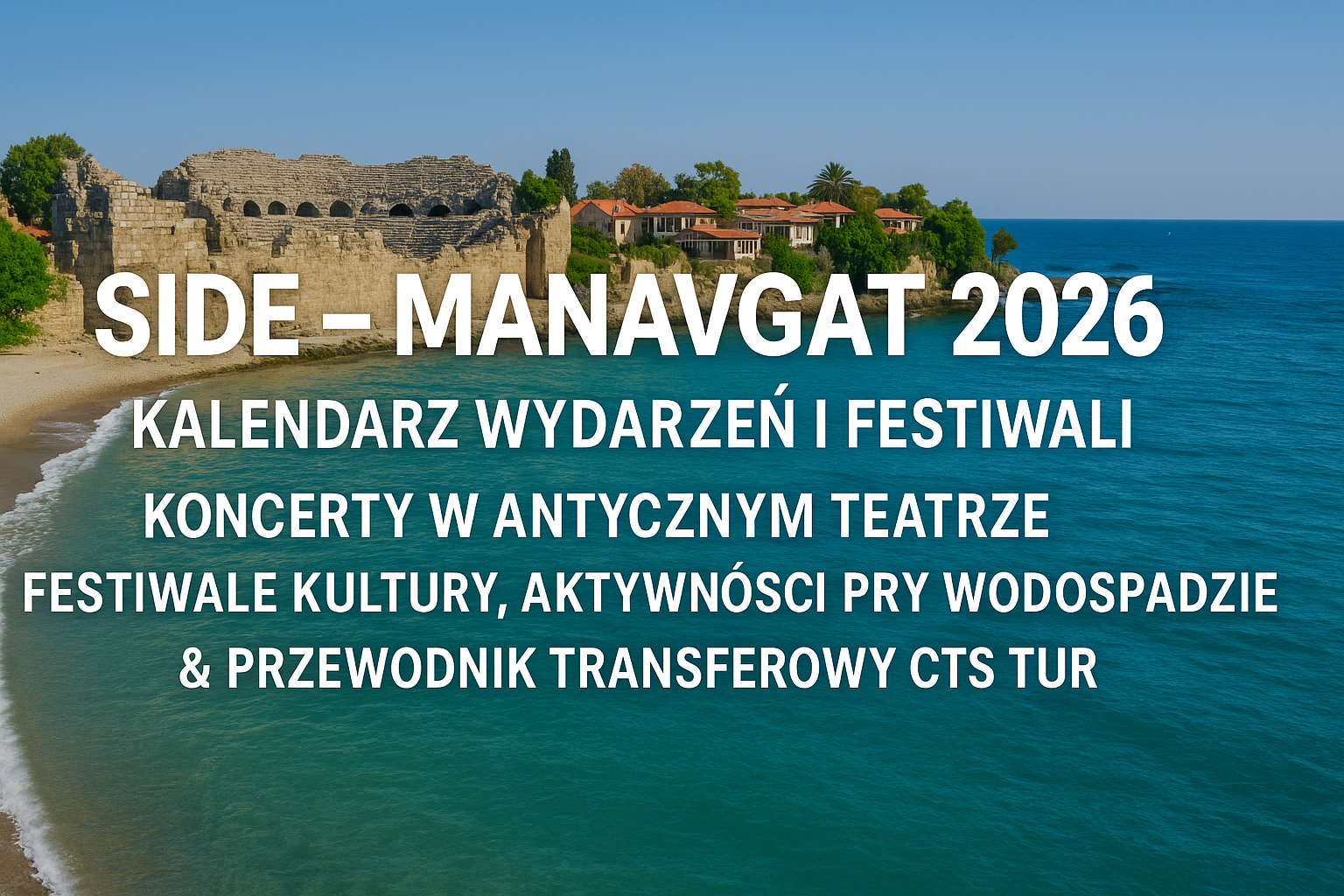  Side – Manavgat 2026 Etkinlik & Festival Takvimi | Antik Tiyatro Konserleri, Kültür Festivalleri, Manavgat Şelalesi Etkinlikleri & CTS Tur Transfer Rehberi