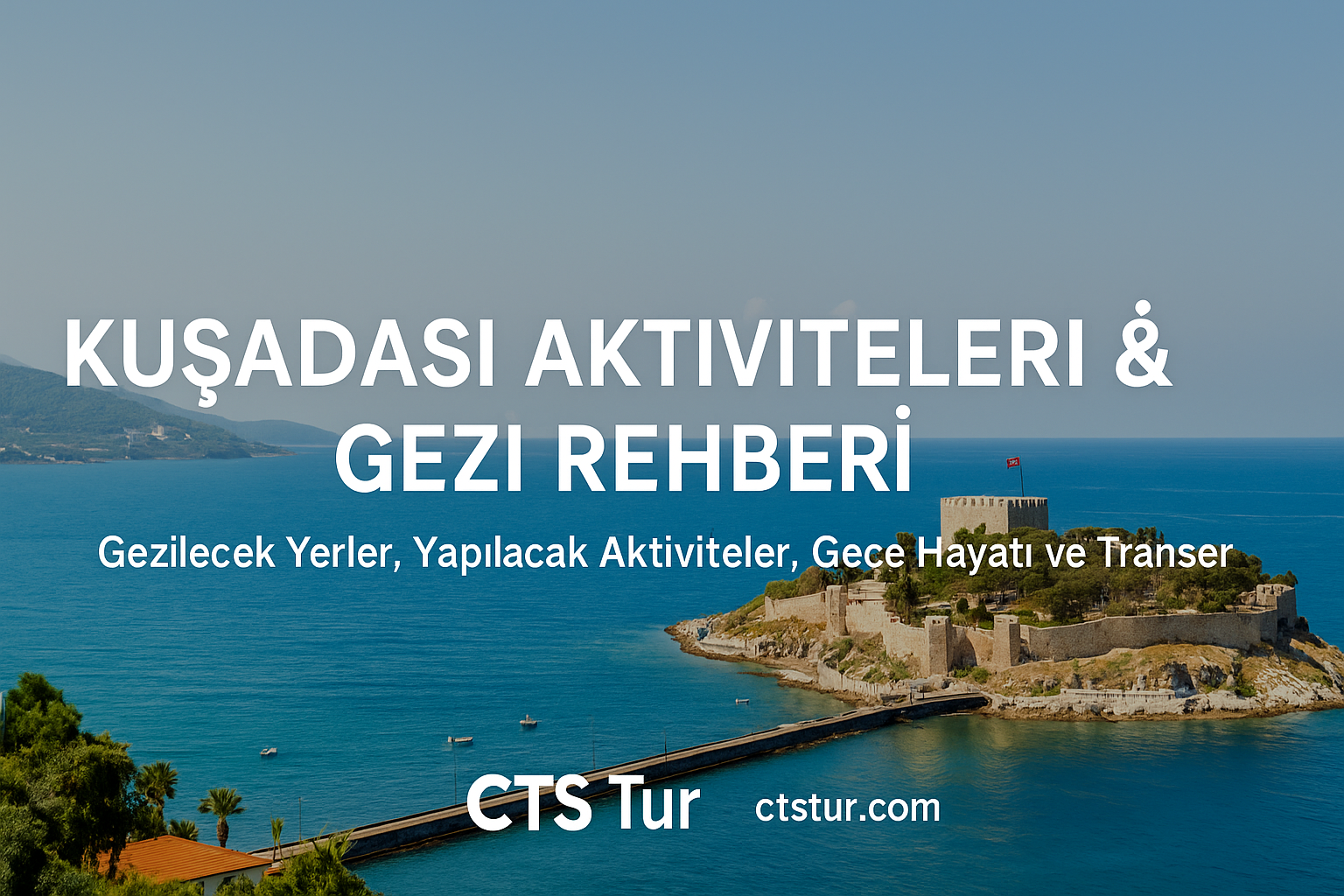 Kuşadası Aktiviteleri & Gezi Rehberi: Gezilecek Yerler, Yapılacak Aktiviteler, Gece Hayatı ve Transfer