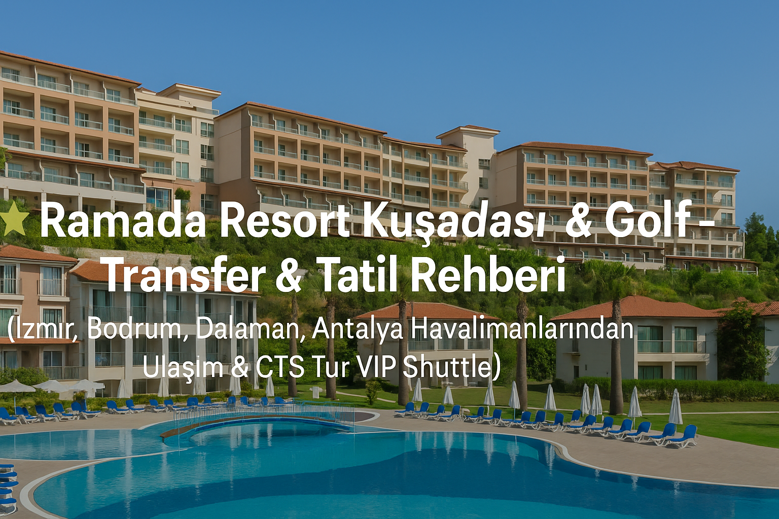Ramada Resort Kuşadası & Golf – Transfer & Tatil Rehberi