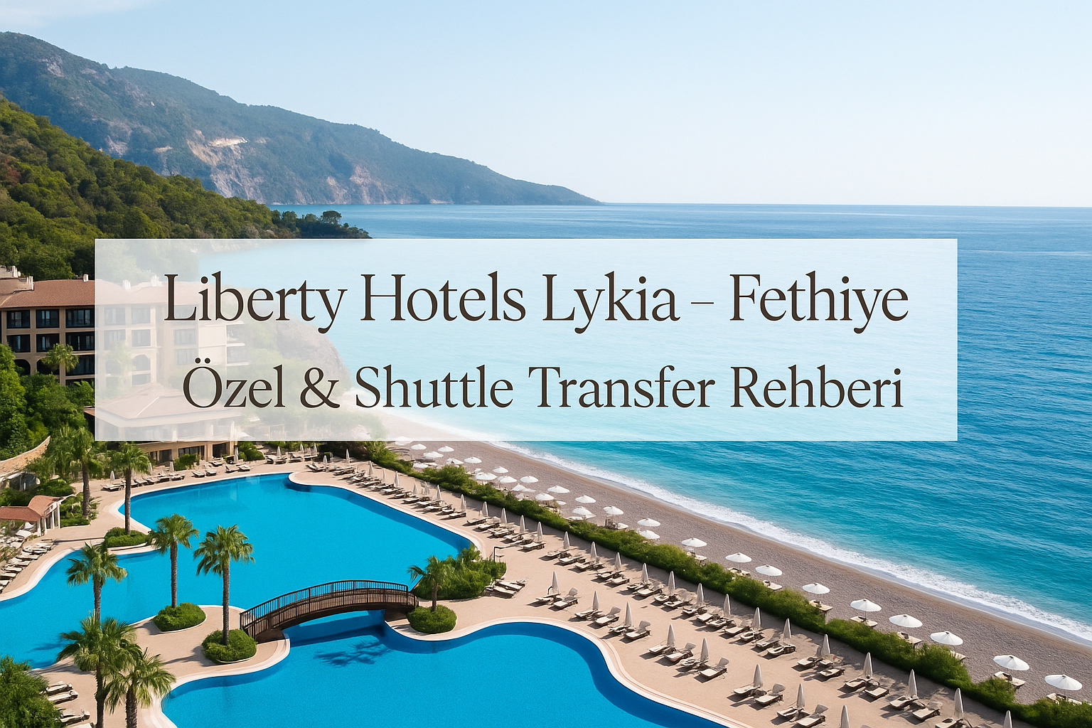 Liberty Hotels Lykia – Fethiye | Özel & Shuttle Transfer Rehberi