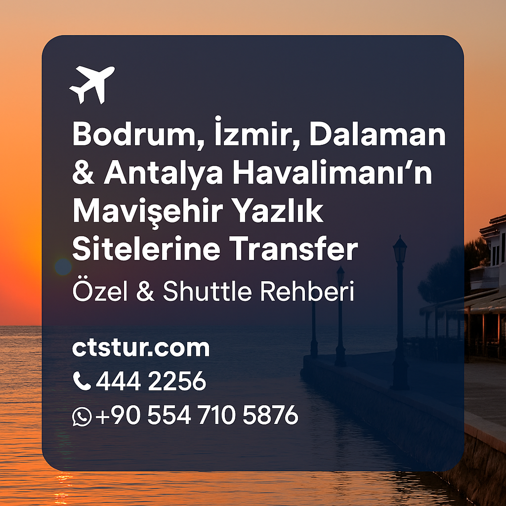 Bodrum, İzmir, Dalaman & Antalya Havalimanı’ndan Mavişehir Yazlık Sitelerine Transfer | Özel & Shuttle Rehberi